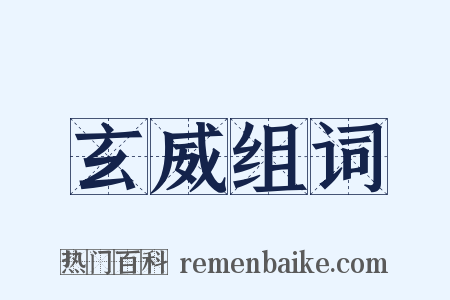 玄威组词是什么意思的图片